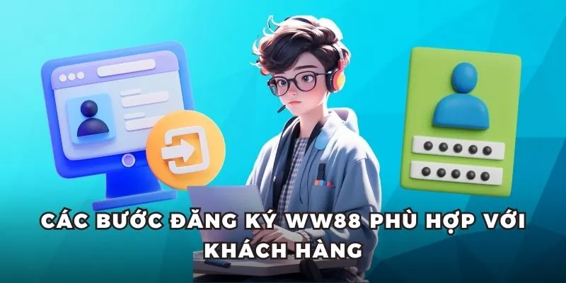 Các bước đăng ký WW88 phù hợp với khách hàng