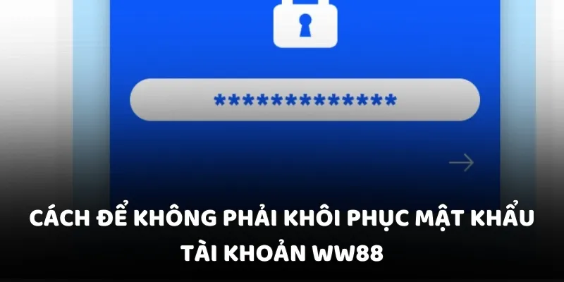 Cách để không phải khôi phục mật khẩu tài khoản WW88