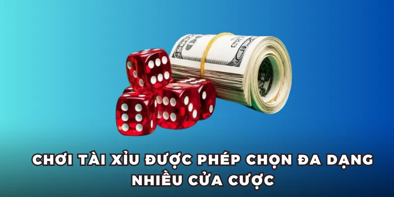 Chơi Tài Xỉu được phép chọn đa dạng nhiều cửa cược