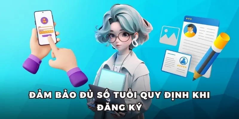 Đảm bảo đủ số tuổi quy định khi đăng ký