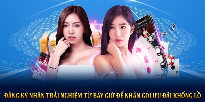 Đăng ký nhận trải nghiệm ngay từ bây giờ để nhận gói ưu đãi khổng lồ