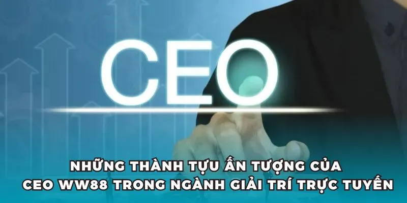 Điểm danh những thành tựu nổi bật của CEO WW88.