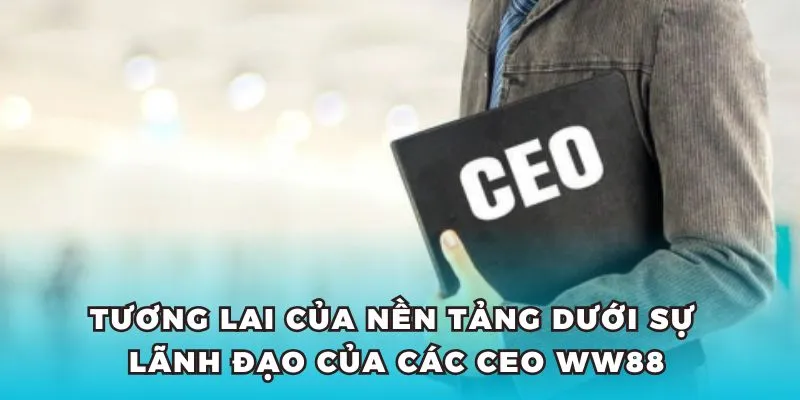 Dưới sự lãnh đạo của CEO WW88, nhà cái đang không ngừng phát triển.