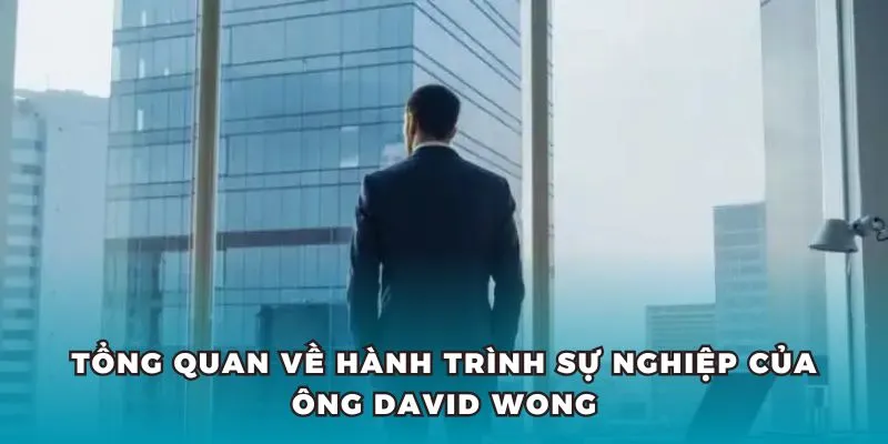 Hành trình phát triển nền tảng của CEO WW88 - Ông David Wong.