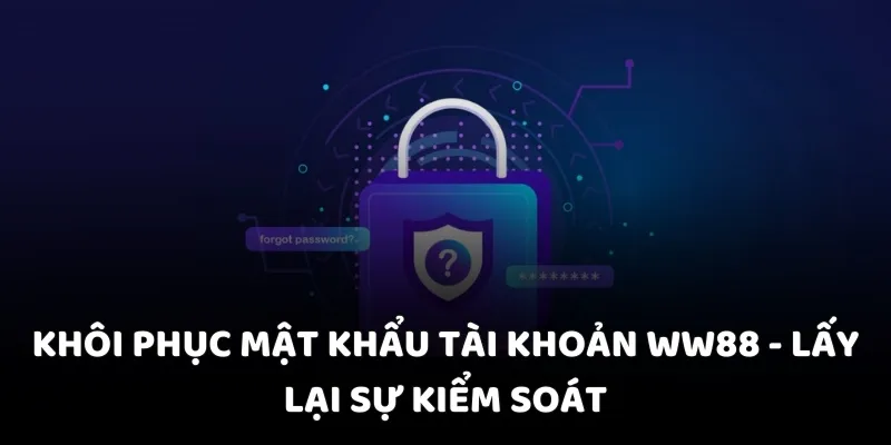 Khôi phục mật khẩu tài khoản WW88 - Đặt lại thông tin