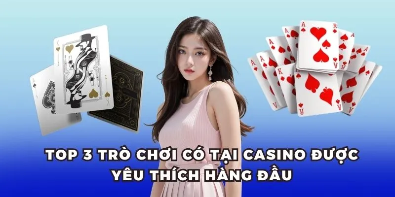 Top 3 trò chơi có tại casino được yêu thích hàng đầu