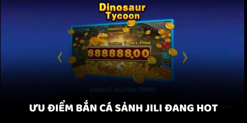 ưu điểm bắn cá sảnh JILI đang hot