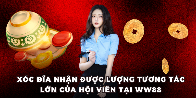 Xóc đĩa nhận được lượng tương tác lớn của hội viên tại WW88